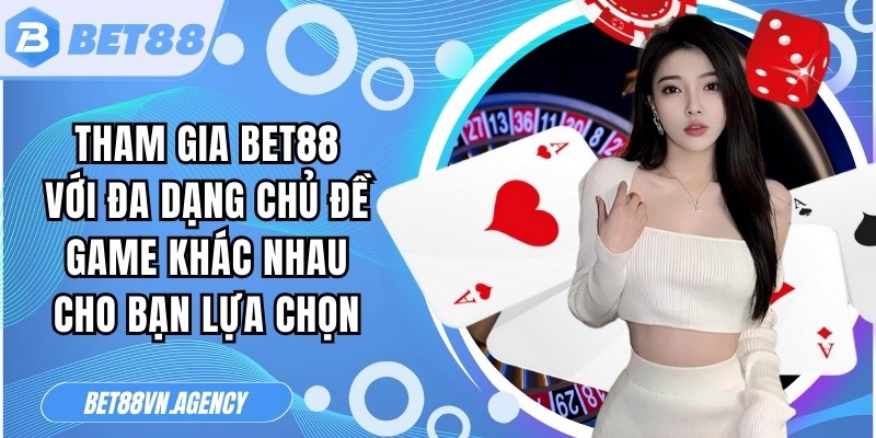 Tham gia Bet88 với đa dạng chủ đề game khác nhau cho bạn lựa chọn