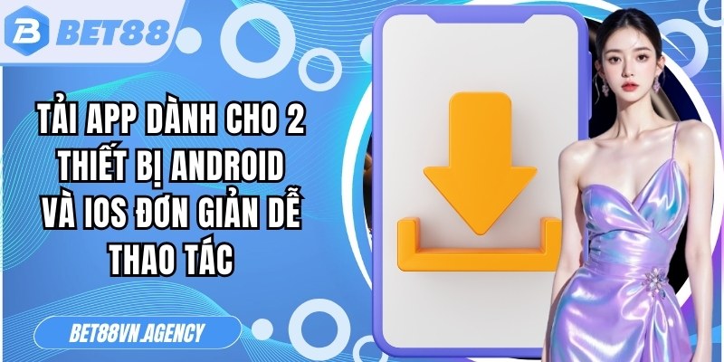Tải app dành cho 2 thiết bị Android và iOS đơn giản dễ thao tác