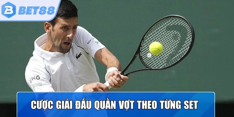 Cược giải đấu quần vợt theo từng set với tỷ lệ thưởng cao