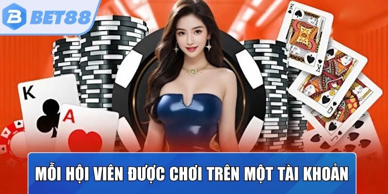 Mỗi hội viên chỉ được phép chơi trên một tài khoản duy nhất
